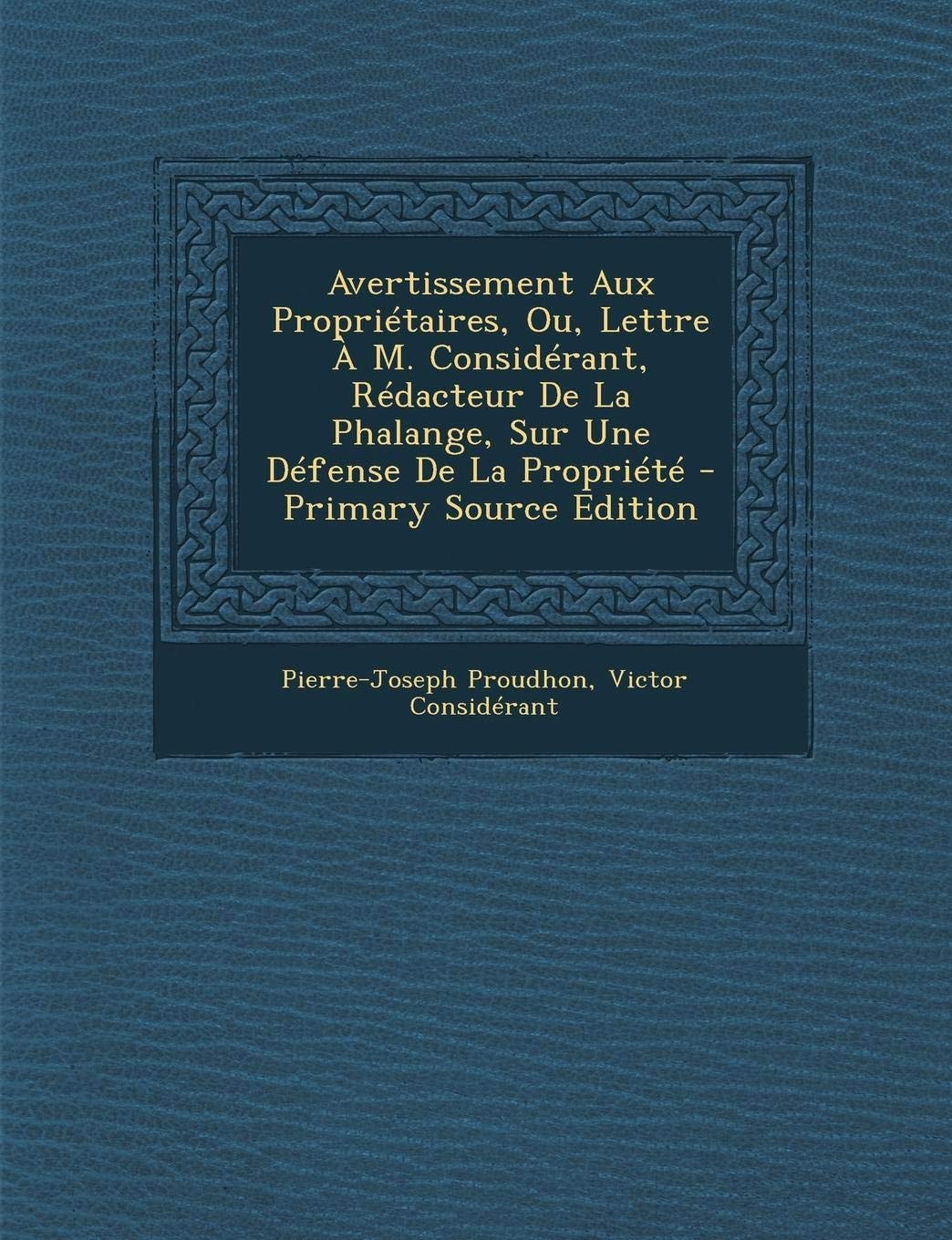 Avertissement Aux Propriétaires, Ou, Lettre a M. Considérant, Rédacteur de la Phalange, Sur Une Défense de la Propriété - Primary Source Edition