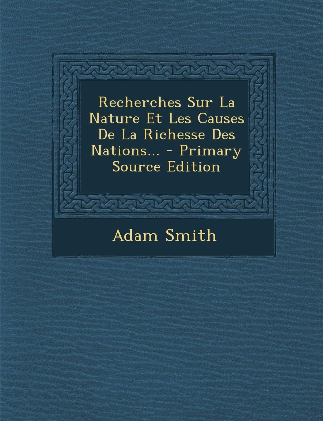 Recherches Sur la Nature Et Les Causes de la Richesse Des Nations... - Primary Source Edition