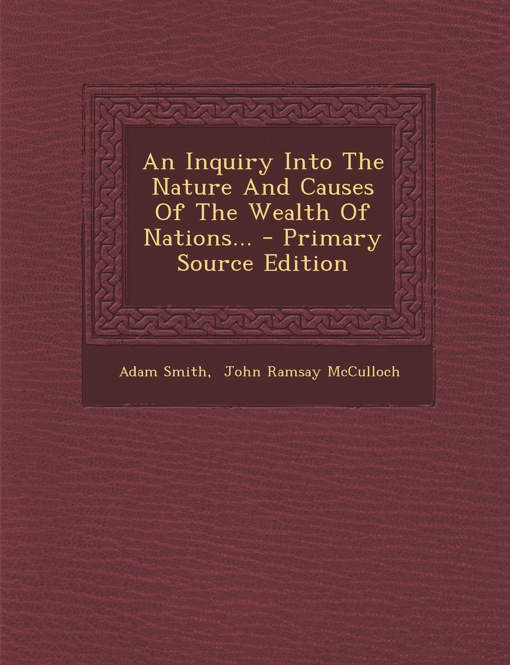 An Inquiry Into the Nature and Causes of the Wealth of Nations... - Primary Source Edition
