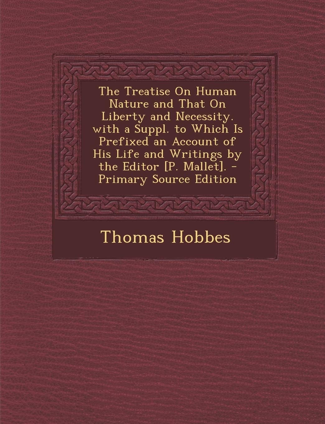 The Treatise on Human Nature and That on Liberty and Necessity. with a Suppl. to Which Is Prefixed an Account of His Life and Writings by the Editor [