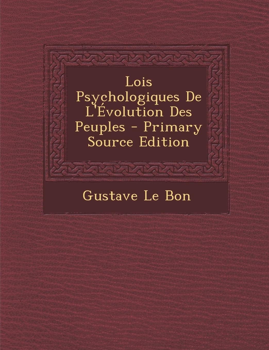 Lois Psychologiques de L'Évolution Des Peuples - Primary Source Edition
