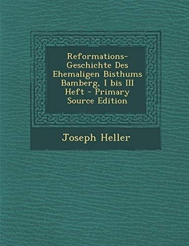 Reformations-Geschichte Des Ehemaligen Bisthums Bamberg, I Bis Iii Heft - Primary Source Edition