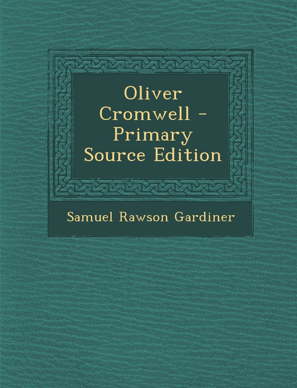 Oliver Cromwell - Primary Source Edition