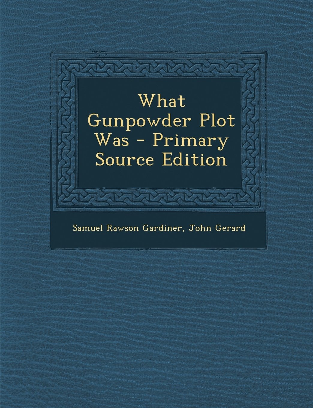 What Gunpowder Plot Was - Primary Source Edition