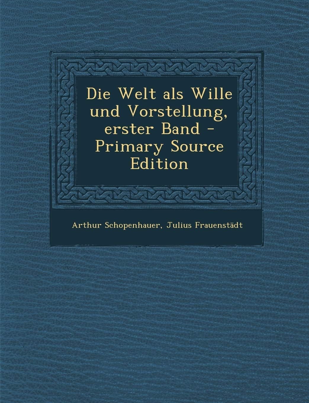 Die Welt Als Wille und Vorstellung, Erster Band - Primary Source Edition