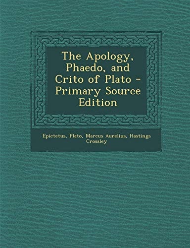 The Apology, Phaedo, and Crito of Plato - Primary Source Edition