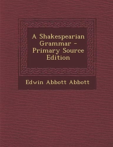A Shakespearian Grammar - Primary Source Edition