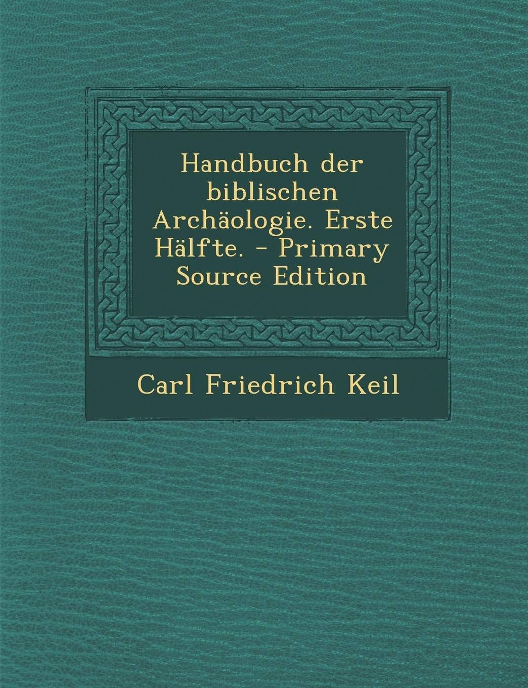 Handbuch Der Biblischen Archäologie. Erste Hälfte. - Primary Source Edition