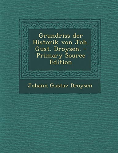 Grundriss Der Historik Von Joh. Gust. Droysen. - Primary Source Edition