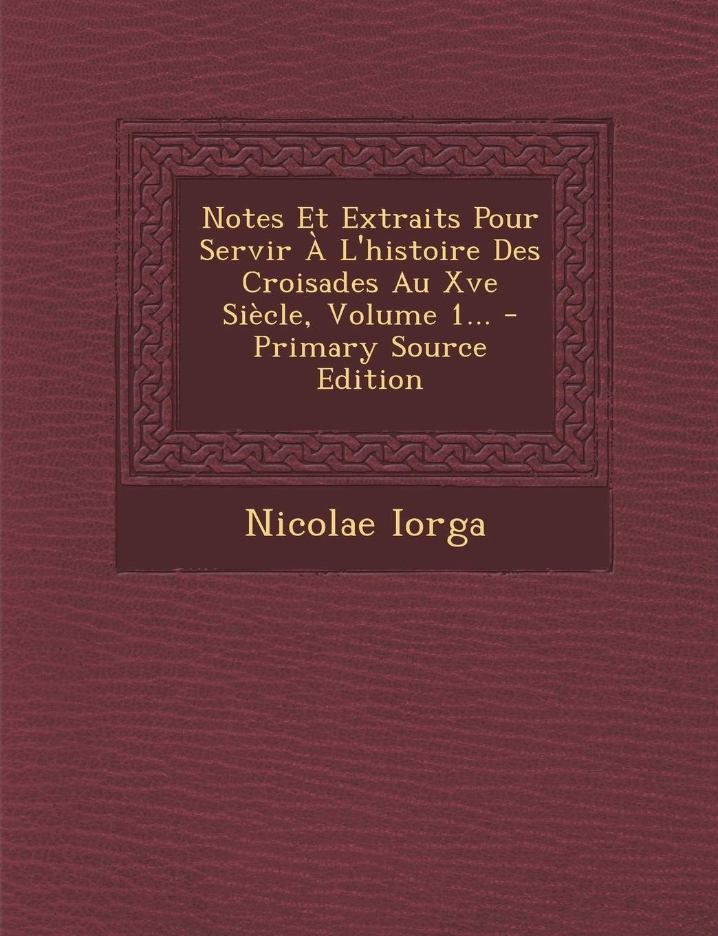 Notes Et Extraits Pour Servir a L'Histoire Des Croisades Au Xve Siècle, Volume 1... - Primary Source Edition