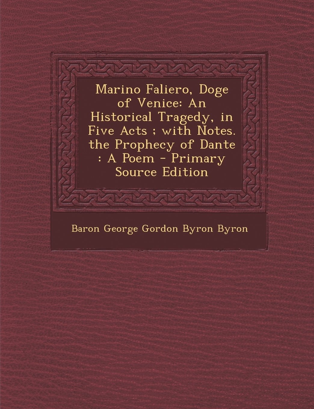 Marino Faliero, Doge of Venice An Historical Tragedy, in Five Acts, with Notes; the Prophecy of Dante