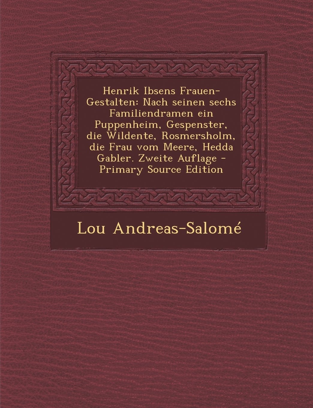 Henrik Ibsens Frauen-Gestalten Nach Seinen Sechs Familiendramen Ein Puppenheim, Gespenster, Die Wildente, Rosmersholm, Die Frau Vom Meere, Hedda Gabl