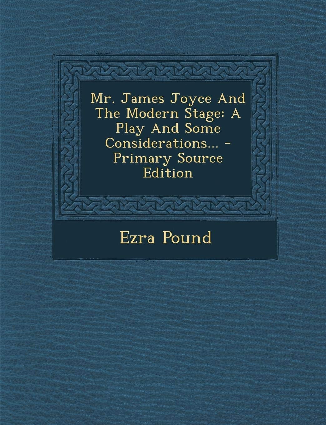 Mr. James Joyce and the Modern Stage A Play and Some Considerations... - Primary Source Edition