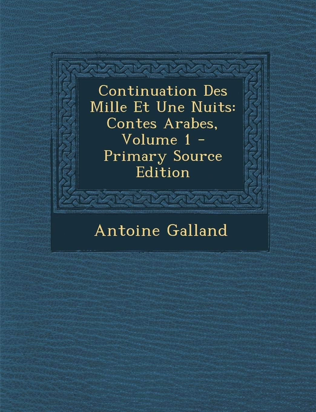 Continuation Des Mille Et Une Nuits Contes Arabes, Volume 1 - Primary Source Edition