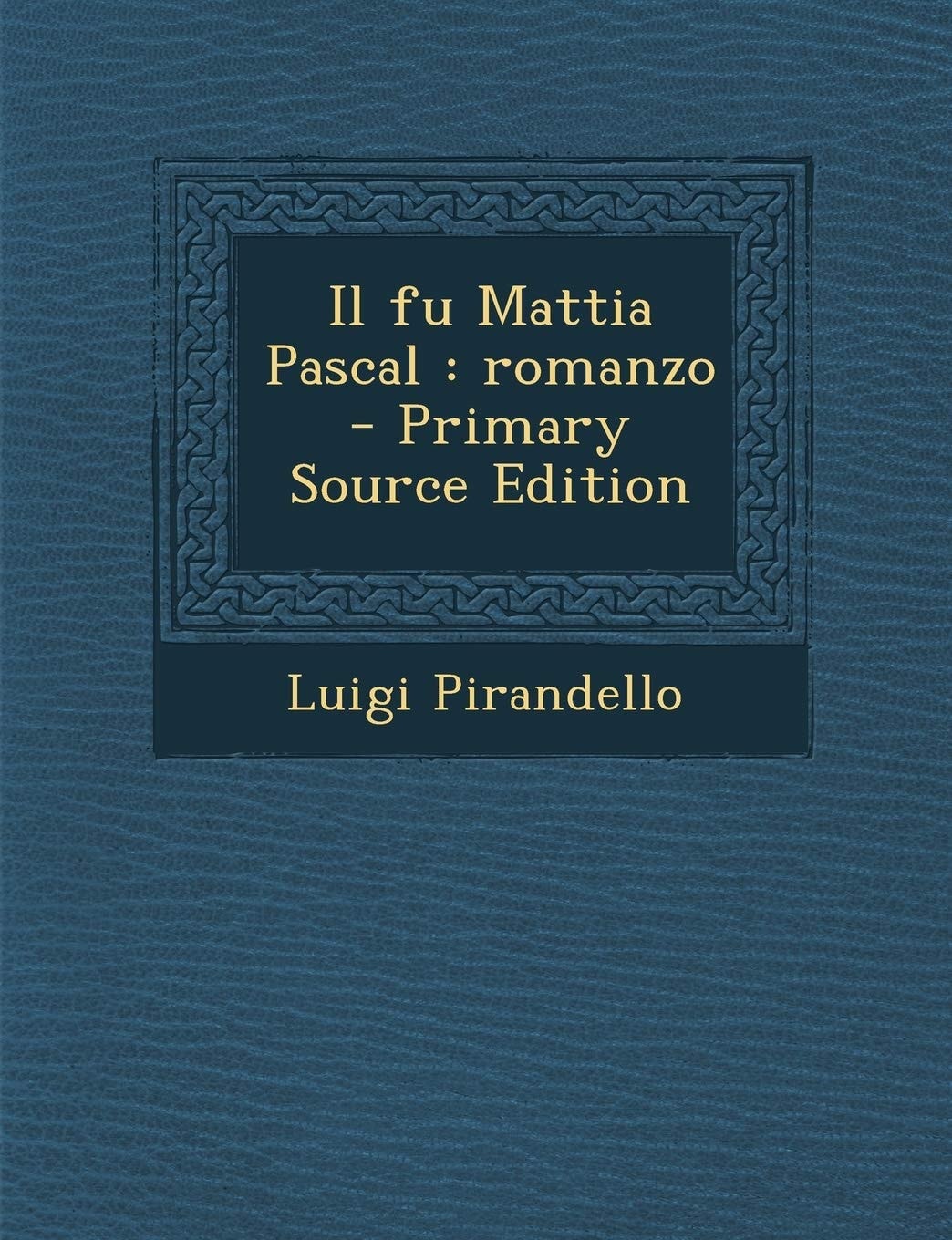 Il Fu Mattia Pascal Romanzo - Primary Source Edition