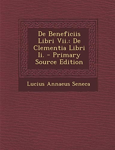 De Beneficiis Libri Vii De Clementia Libri Ii. - Primary Source Edition