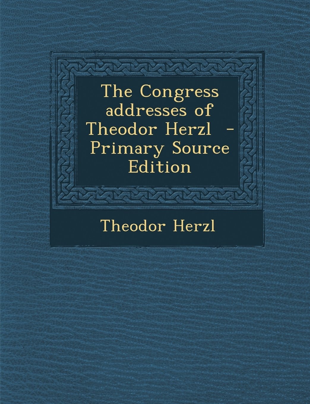 The Congress Addresses of Theodor Herzl - Primary Source Edition