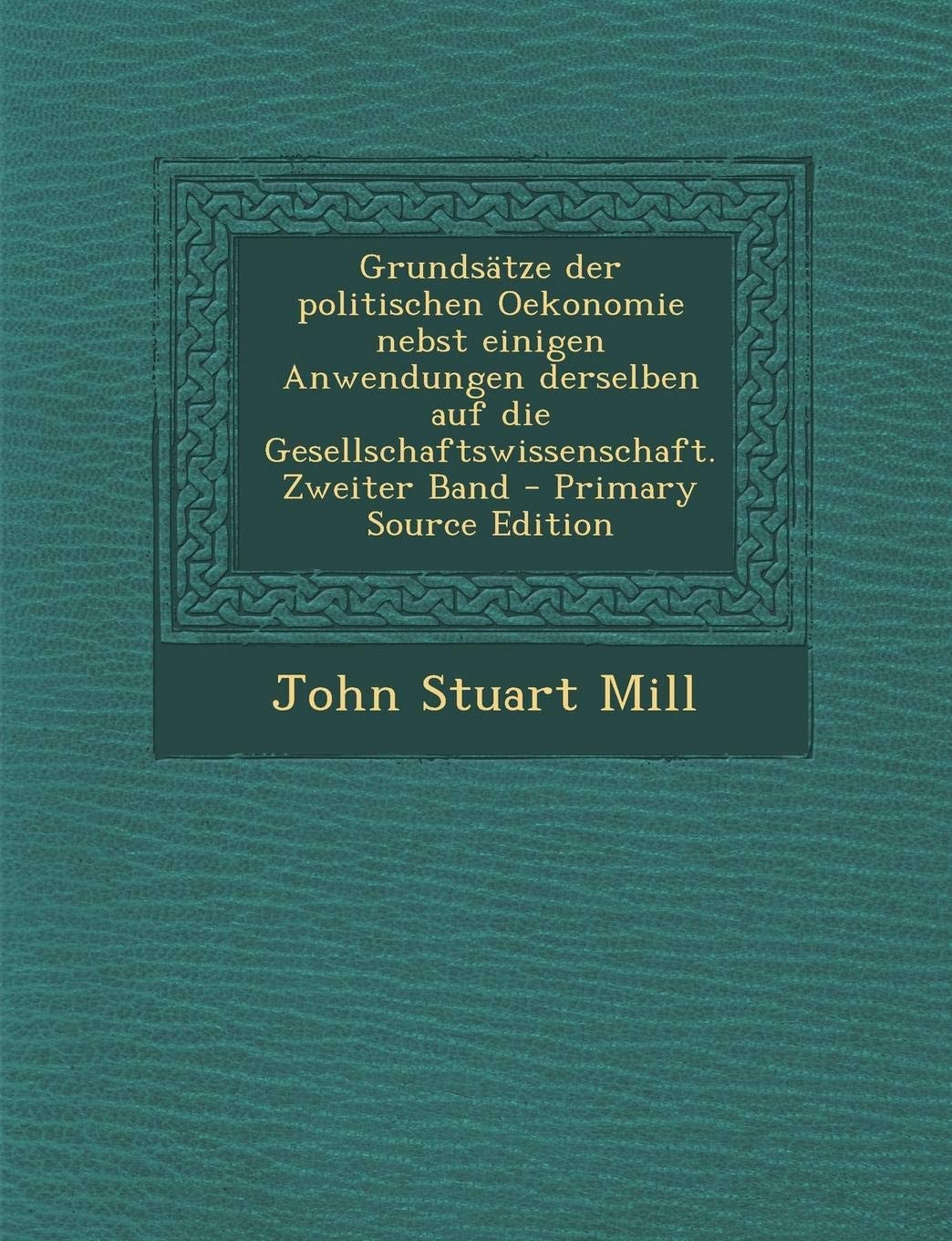 Grundsätze Der Politischen Oekonomie Nebst Einigen Anwendungen Derselben Auf Die Gesellschaftswissenschaft. Zweiter Band - Primary Source Edition