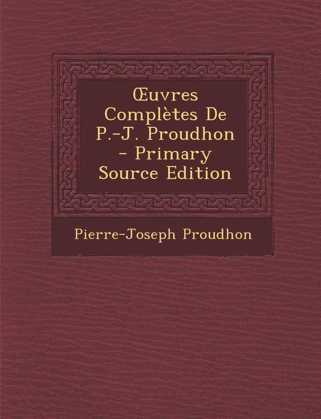 Ouvres Complètes de P. -J. Proudhon - Primary Source Edition