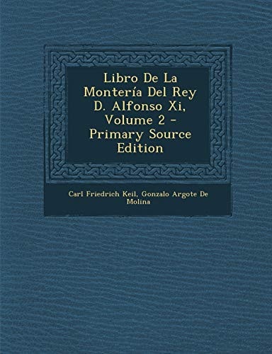 Libro de la Montería Del Rey D. Alfonso Xi, Volume 2 - Primary Source Edition