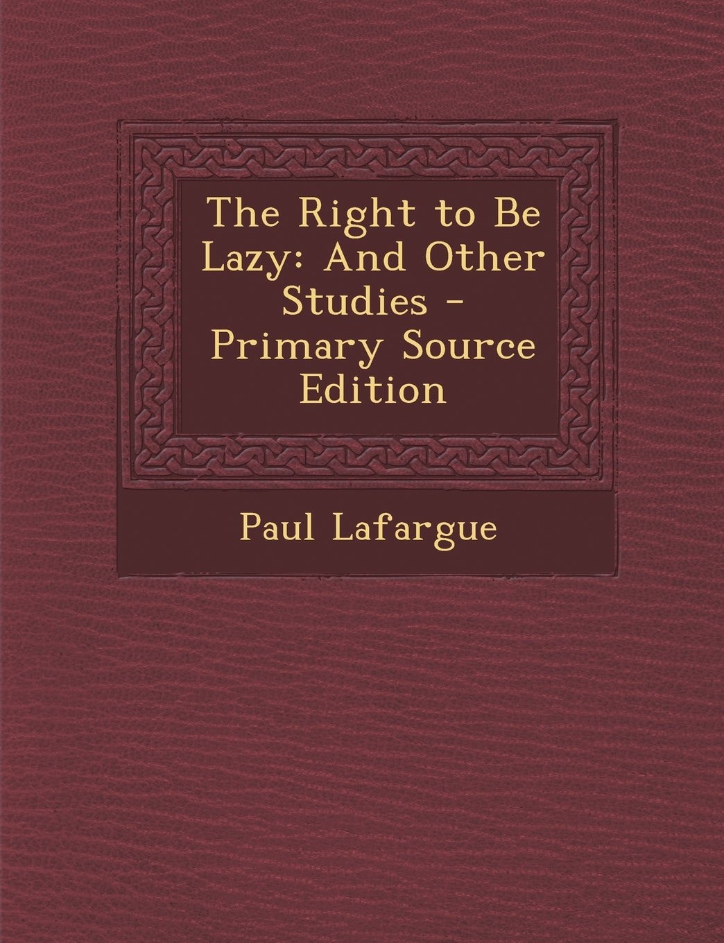 The Right to Be Lazy And Other Studies - Primary Source Edition