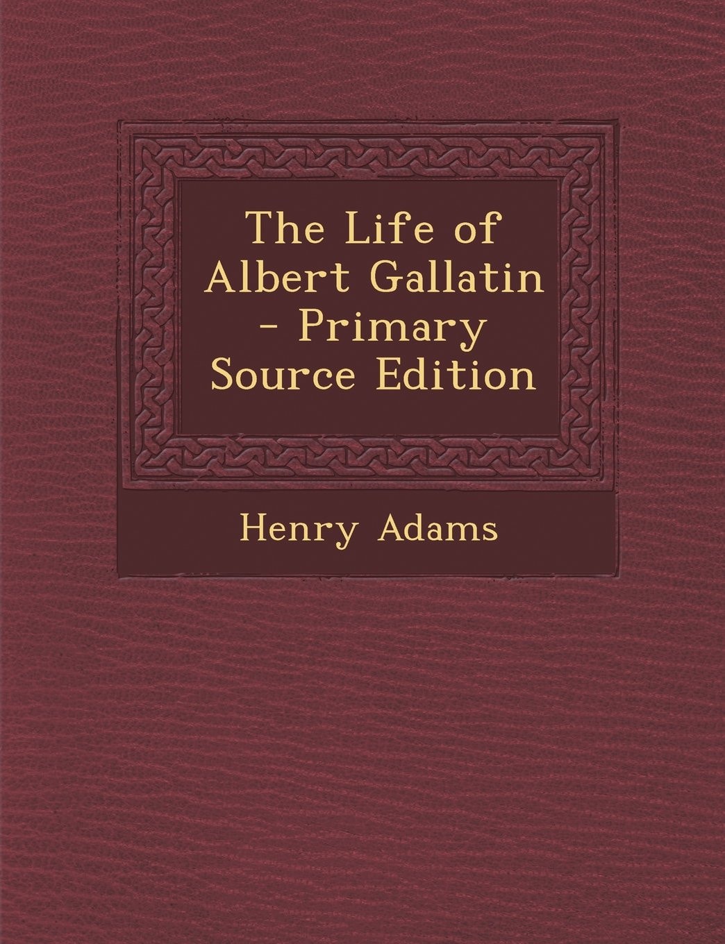 The Life of Albert Gallatin - Primary Source Edition