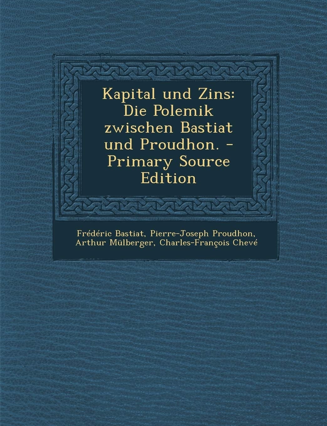 Kapital und Zins Die Polemik Zwischen Bastiat und Proudhon. - Primary Source Edition