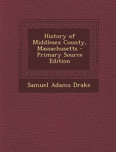 History of Middlesex County, Massachusetts - Primary Source Edition