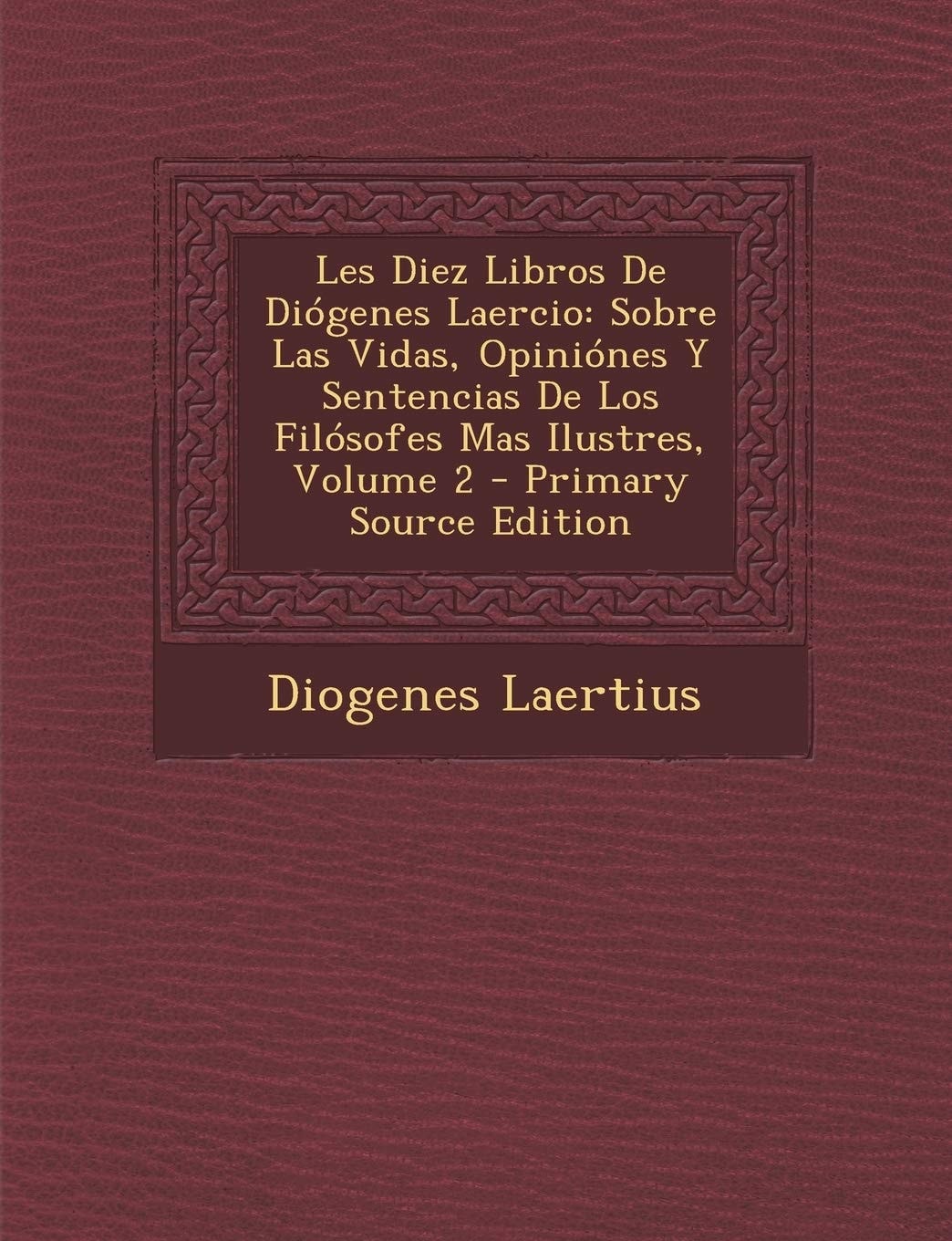 Les Diez Libros de Diógenes Laercio Sobre Las Vidas, Opiniónes Y Sentencias de Los Filósofes Mas Ilustres, Volume 2 - Primary Source Edition