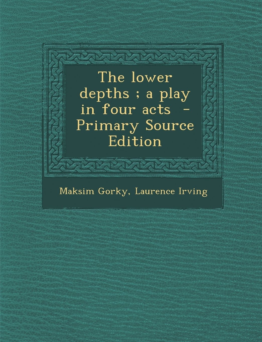 The Lower Depths; a Play in Four Acts - Primary Source Edition
