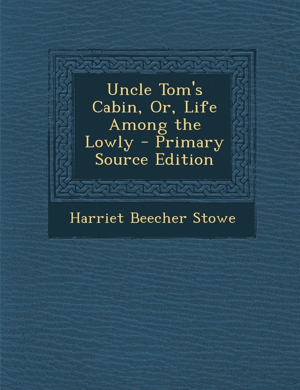 Uncle Tom's Cabin, Or, Life Among the Lowly - Primary Source Edition