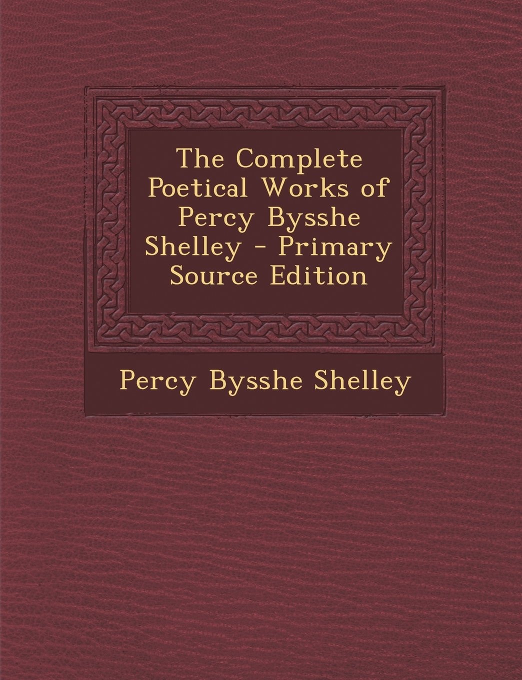 The Complete Poetical Works of Percy Bysshe Shelley - Primary Source Edition