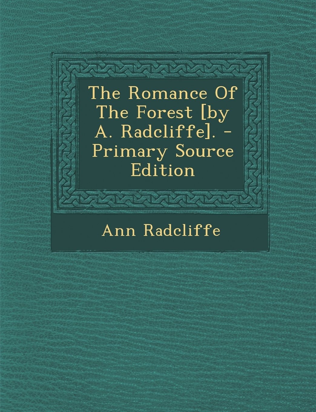 The Romance of the Forest [by A. Radcliffe]. - Primary Source Edition