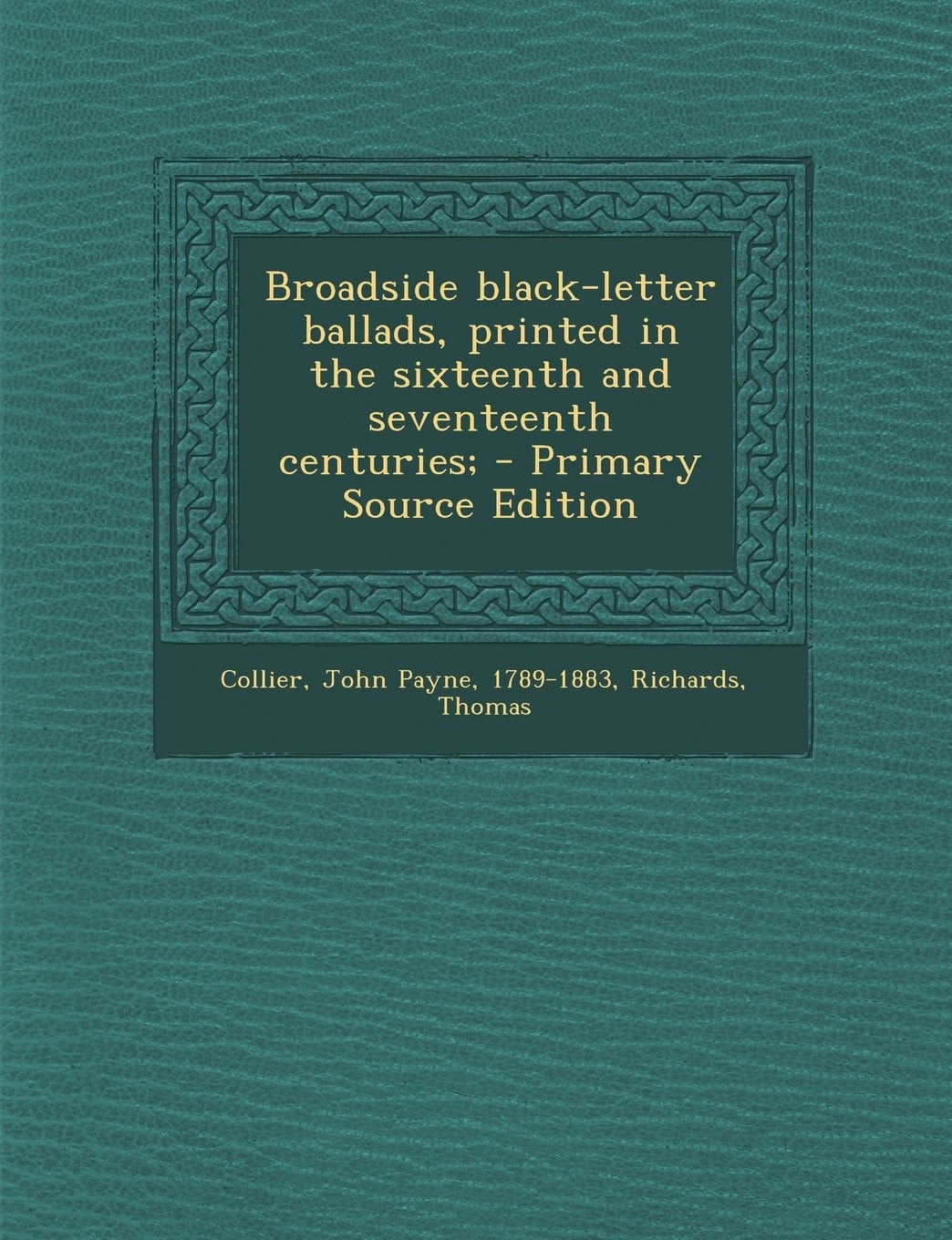 Broadside Black-Letter Ballads, Printed in the Sixteenth and Seventeenth Centuries; - Primary Source Edition