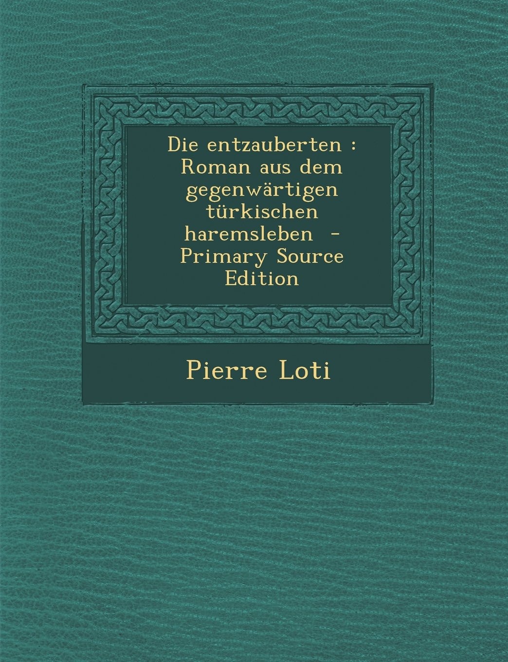 Die Entzauberten Roman Aus Dem Gegenwärtigen Türkischen Haremsleben - Primary Source Edition