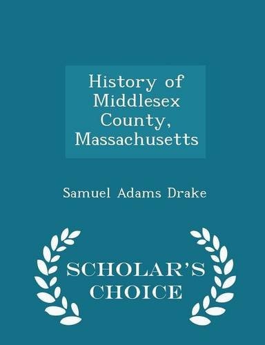 History of Middlesex County, Massachusetts - Scholar's Choice Edition