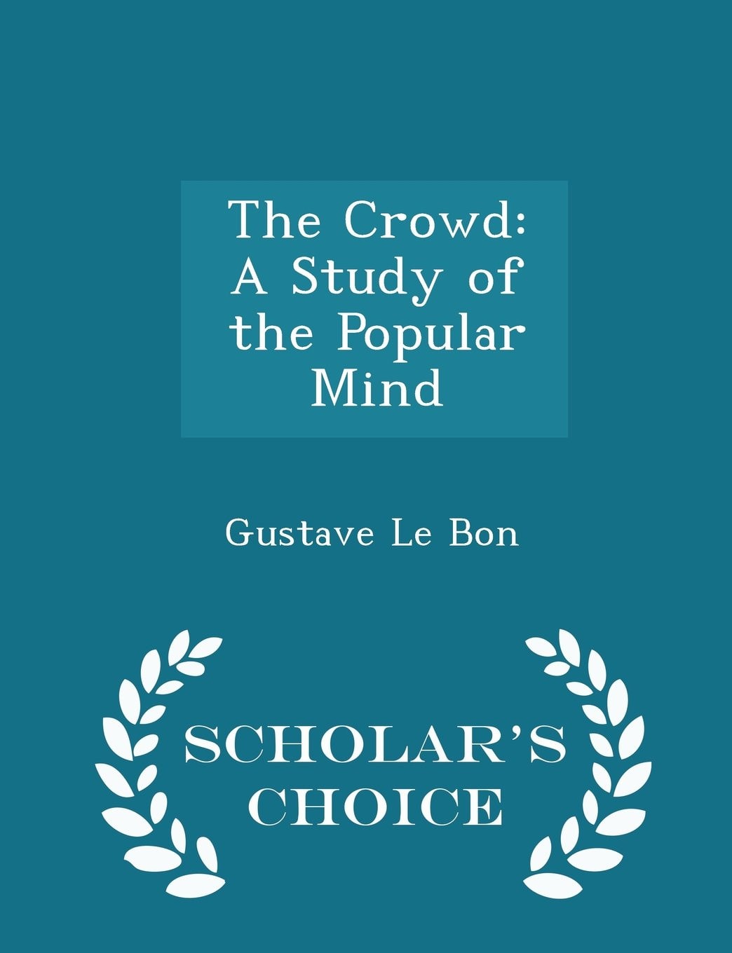 The Crowd A Study of the Popular Mind - Scholar's Choice Edition