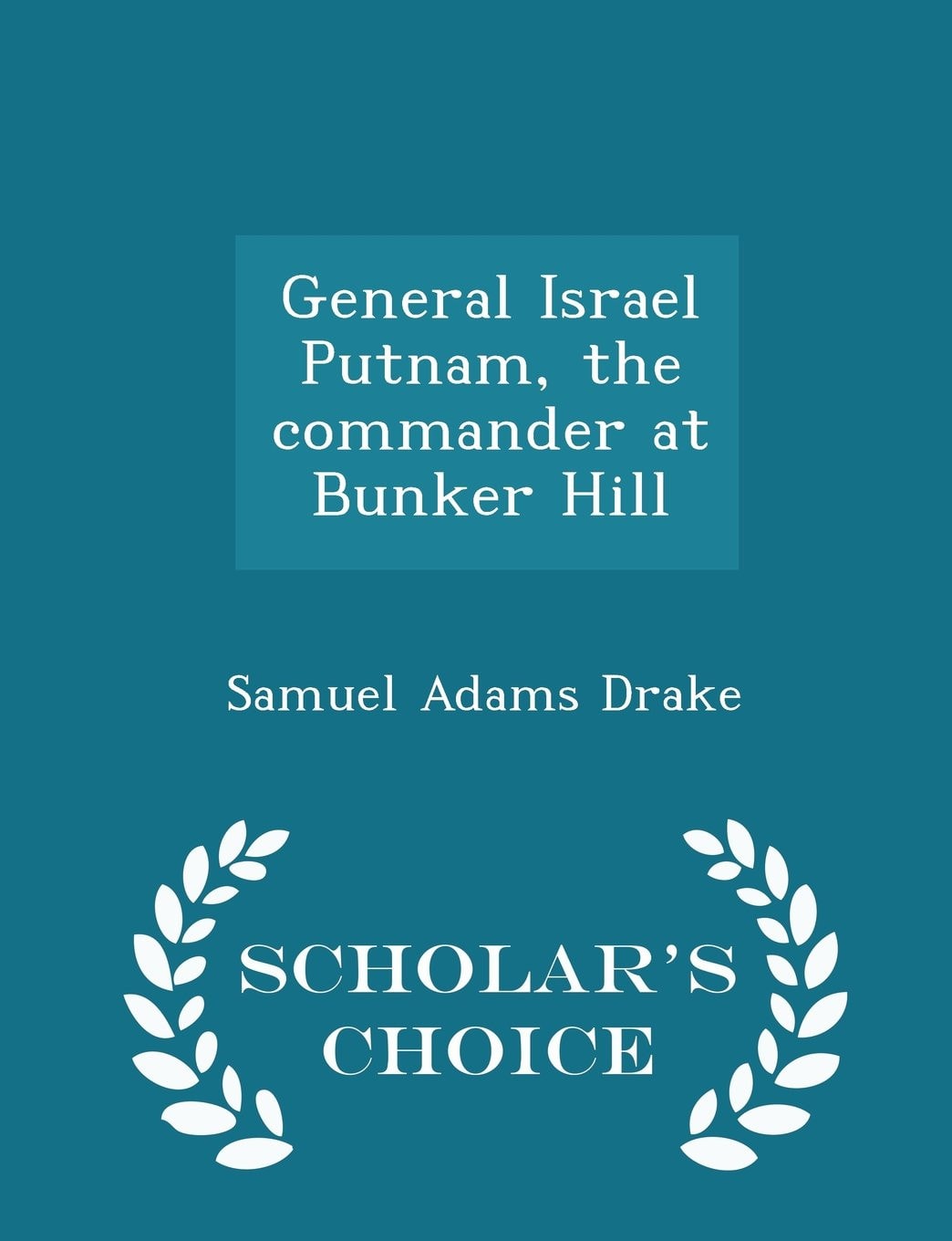 General Israel Putnam, the Commander at Bunker Hill - Scholar's Choice Edition