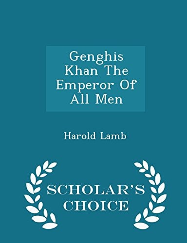 Genghis Khan the Emperor of All Men - Scholar's Choice Edition