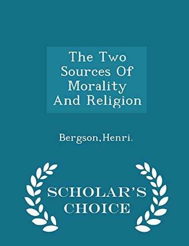 The Two Sources Of Morality And Religion - Scholar's Choice Edition