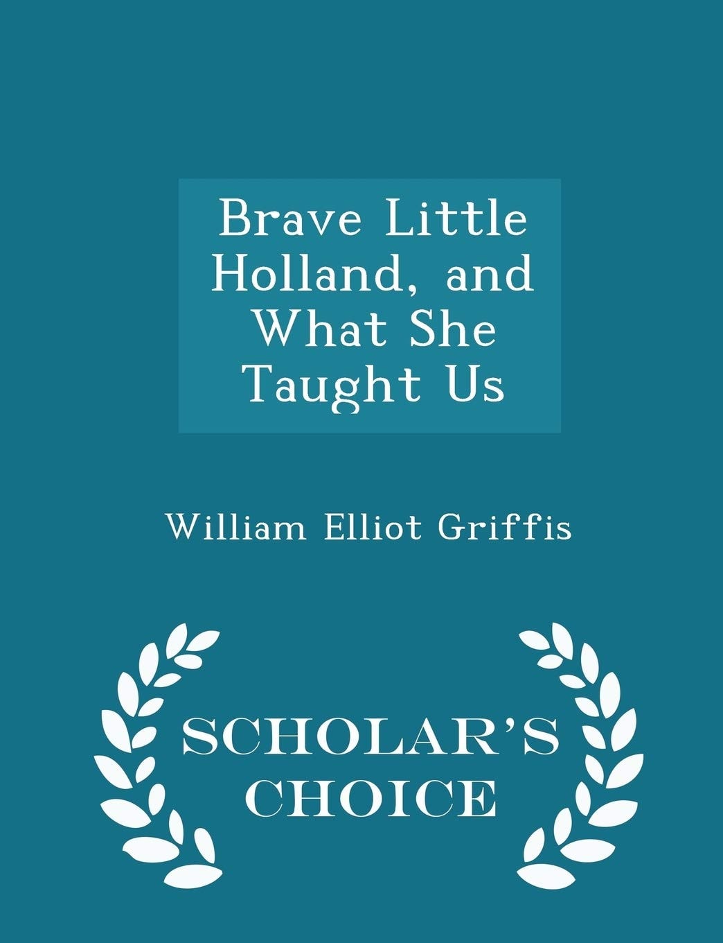 Brave Little Holland, and What She Taught Us - Scholar's Choice Edition
