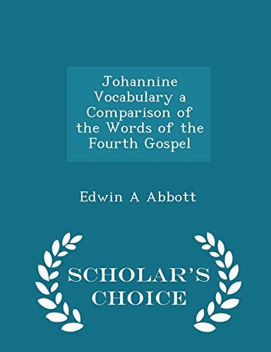Johannine Vocabulary a Comparison of the Words of the Fourth Gospel - Scholar's Choice Edition