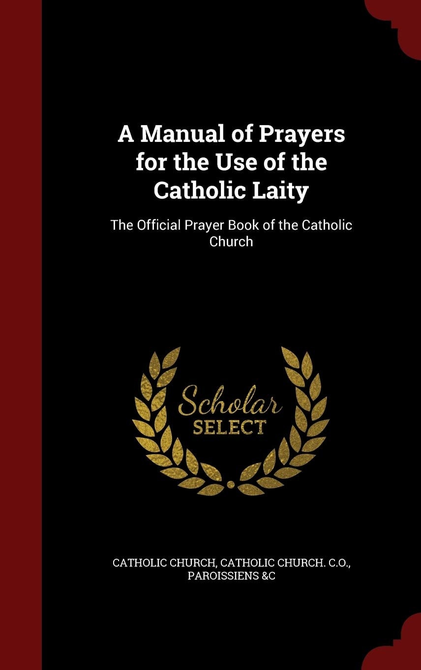 A Manual of Prayers for the Use of the Catholic Laity The Official Prayer Book of the Catholic Church (Classic Reprint)