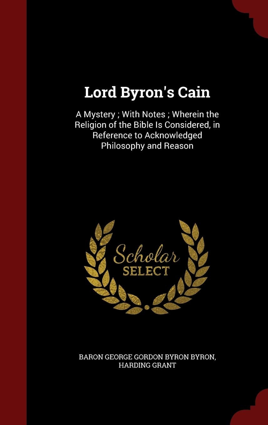 Lord Byron's Cain A Mystery; With Notes; Wherein the Religion of the Bible Is Considered, in Reference to Acknowledged Philosophy and Reason