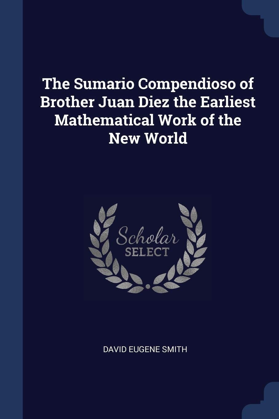 The Sumario Compendioso of Brother Juan Díez The Earliest Mathematical Work of The New World