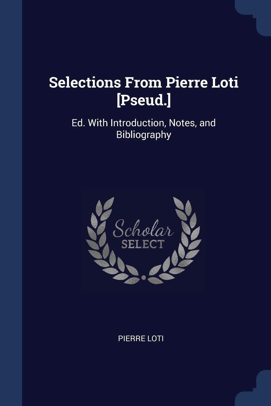 Selections From Pierre Loti [Pseud.] Ed. With Introduction, Notes, and Bibliography