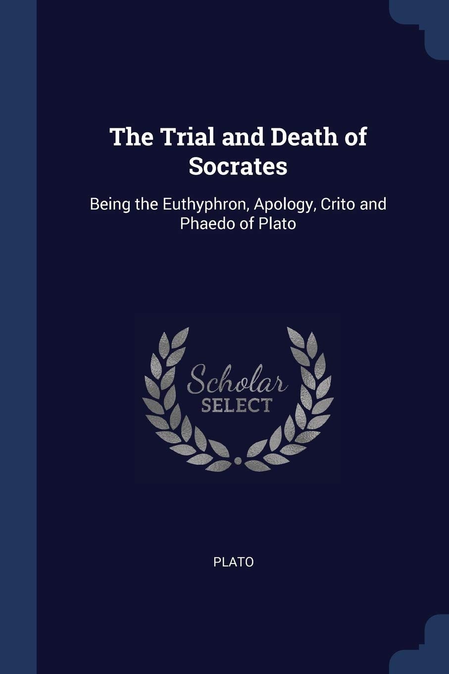 The Trial And Death Of Socrates: Being The Euthyphron, Apology, Crito And Phaedo Of Plato (1880)