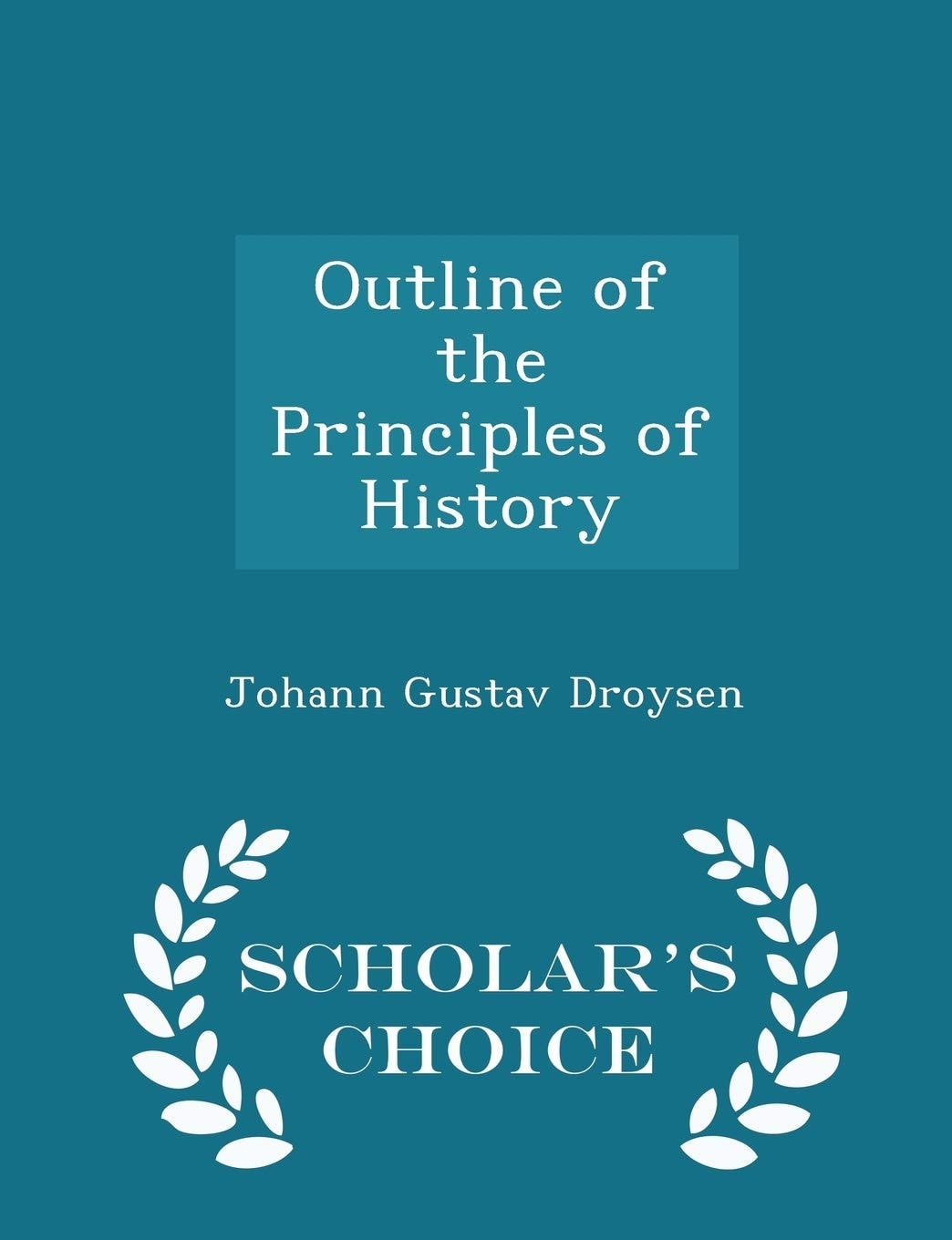 Outline of the Principles of History (Grundriss Der Historik) - Scholar's Choice Edition