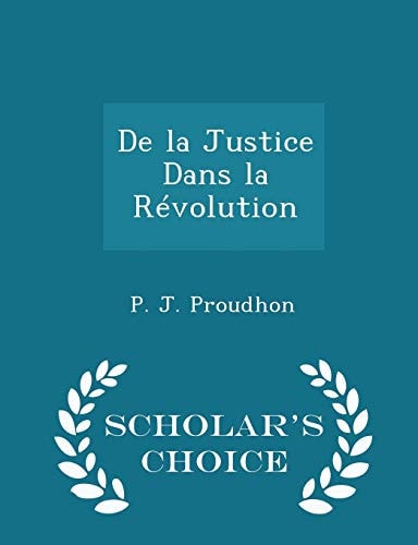 De la Justice Dans La Révolution - Scholar's Choice Edition