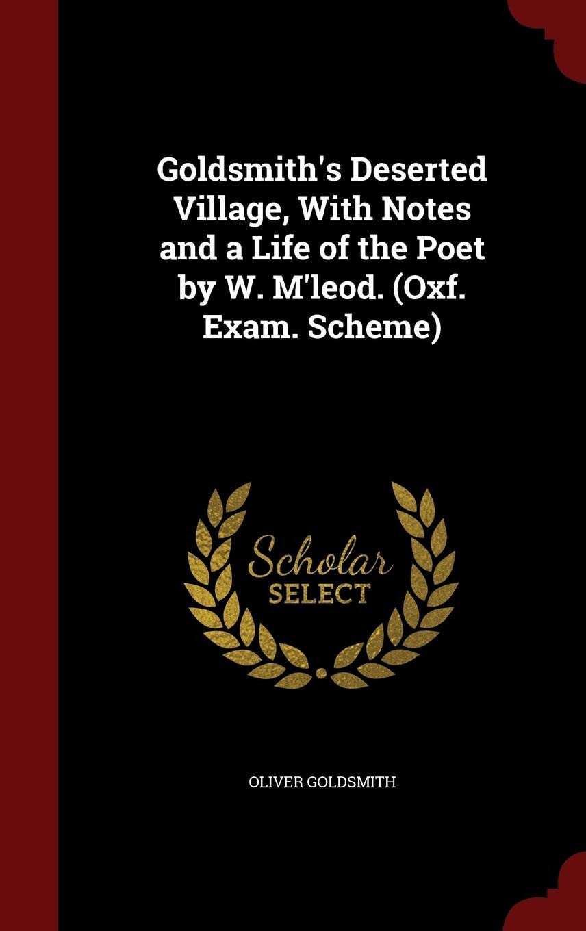 Goldsmith's Deserted Village, With Notes and a Life of the Poet by W. M'leod. (Oxf. Exam. Scheme)